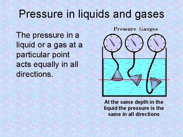 Pressure in liquids and gases The pressure in a liquid or a gas at