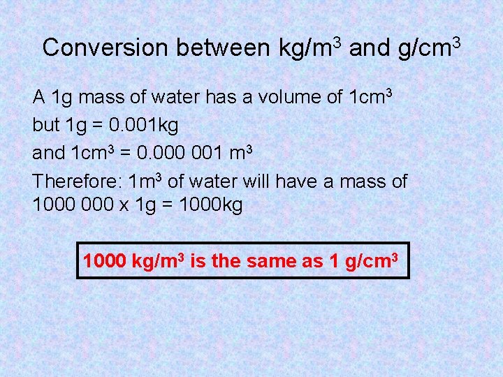 Conversion between kg/m 3 and g/cm 3 A 1 g mass of water has