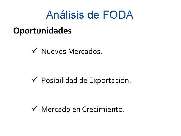 Análisis de FODA Oportunidades ü Nuevos Mercados. ü Posibilidad de Exportación. ü Mercado en