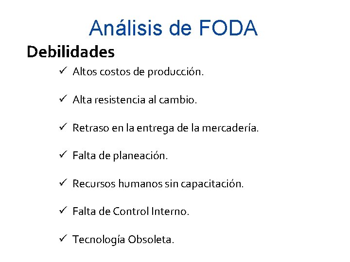 Análisis de FODA Debilidades ü Altos costos de producción. ü Alta resistencia al cambio.