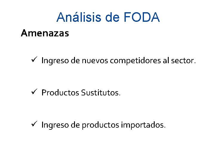 Análisis de FODA Amenazas ü Ingreso de nuevos competidores al sector. ü Productos Sustitutos.