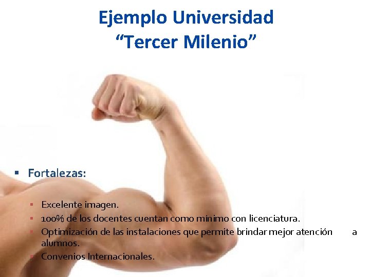 Ejemplo Universidad “Tercer Milenio” Fortalezas: Excelente imagen. 100% de los docentes cuentan como mínimo