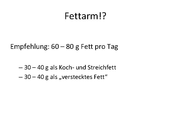 Fettarm!? Empfehlung: 60 – 80 g Fett pro Tag – 30 – 40 g