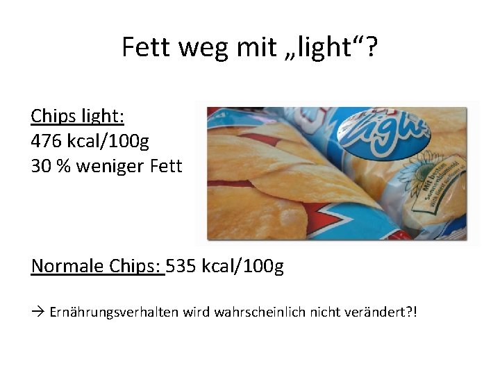 Fett weg mit „light“? Chips light: 476 kcal/100 g 30 % weniger Fett Normale