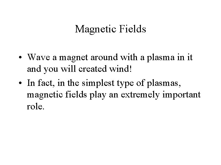 Magnetic Fields • Wave a magnet around with a plasma in it and you