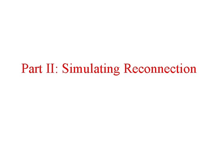 Part II: Simulating Reconnection 