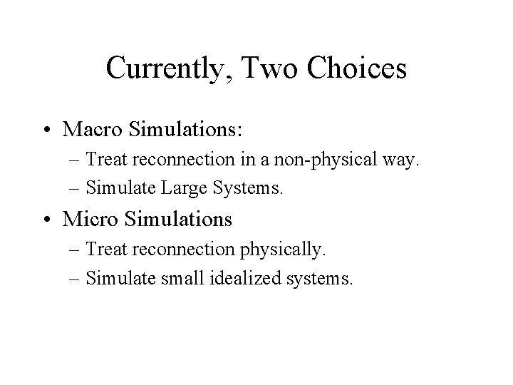 Currently, Two Choices • Macro Simulations: – Treat reconnection in a non-physical way. –