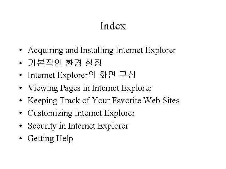 Index • • Acquiring and Installing Internet Explorer 기본적인 환경 설정 Internet Explorer의 화면