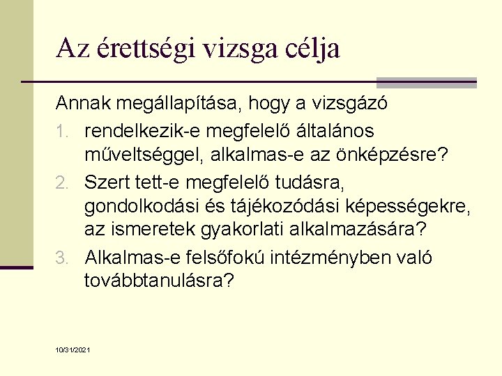 Az érettségi vizsga célja Annak megállapítása, hogy a vizsgázó 1. rendelkezik-e megfelelő általános műveltséggel,