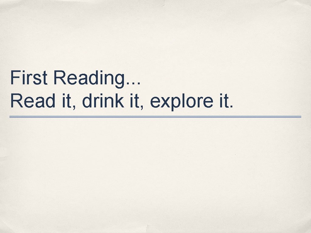 First Reading. . . Read it, drink it, explore it. 