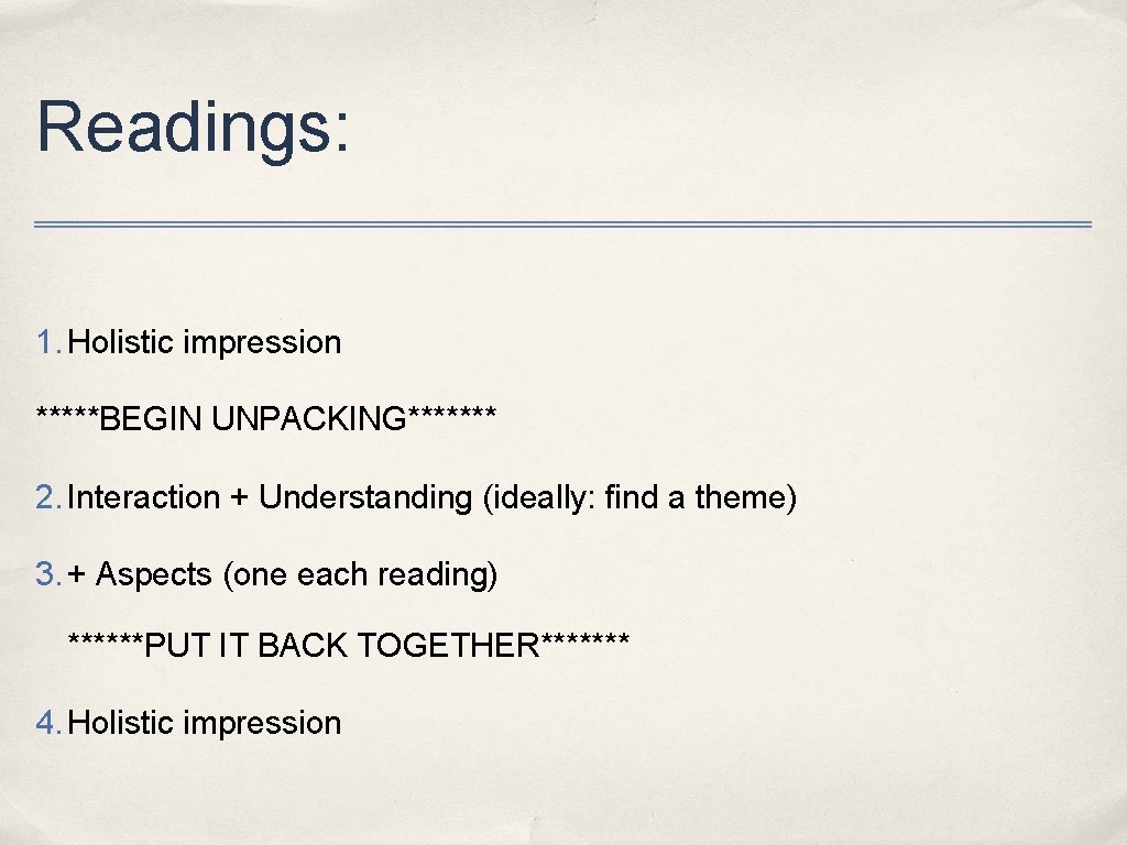 Readings: 1. Holistic impression *****BEGIN UNPACKING******* 2. Interaction + Understanding (ideally: find a theme)