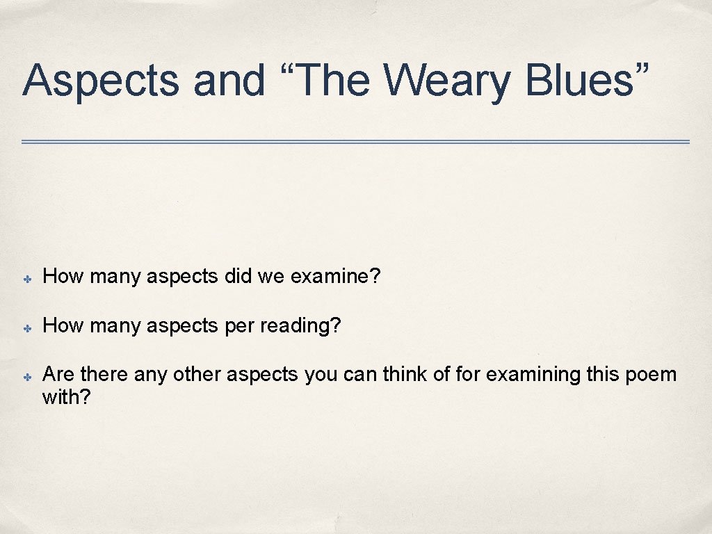 Aspects and “The Weary Blues” ✤ How many aspects did we examine? ✤ How