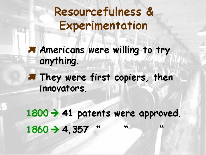 Resourcefulness & Experimentation p Americans were willing to try anything. p They were first