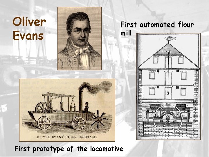 Oliver Evans First automated flour mill First prototype of the locomotive Oliver Evans First automated flour mill First prototype of the locomotive