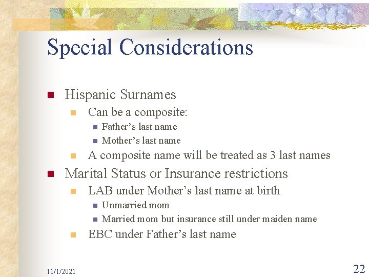 Special Considerations n Hispanic Surnames n Can be a composite: n n Father’s last