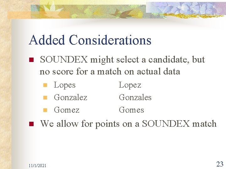 Added Considerations n SOUNDEX might select a candidate, but no score for a match