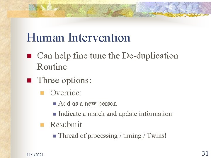 Human Intervention n n Can help fine tune the De-duplication Routine Three options: n