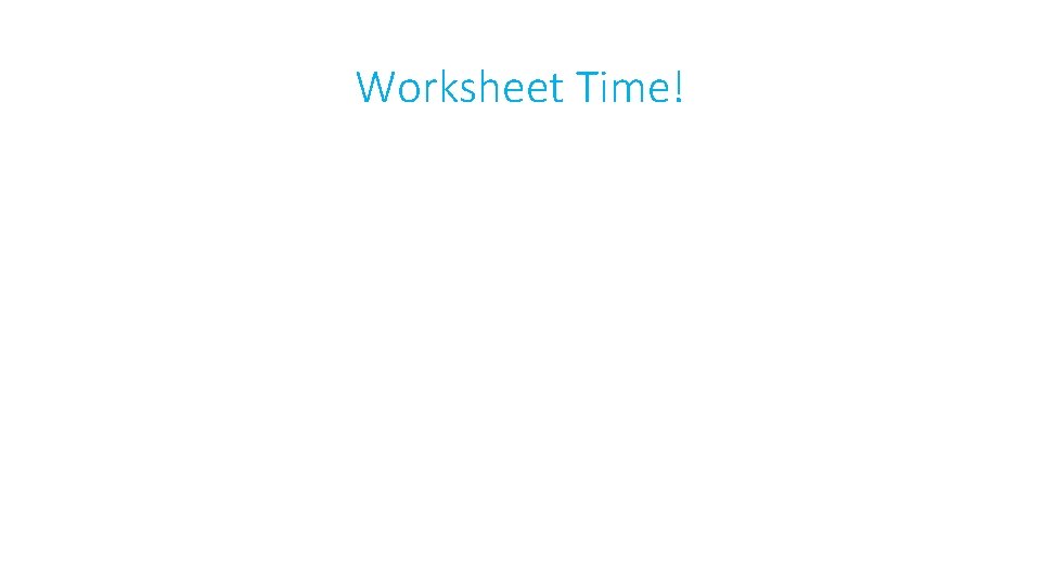 Worksheet Time! 