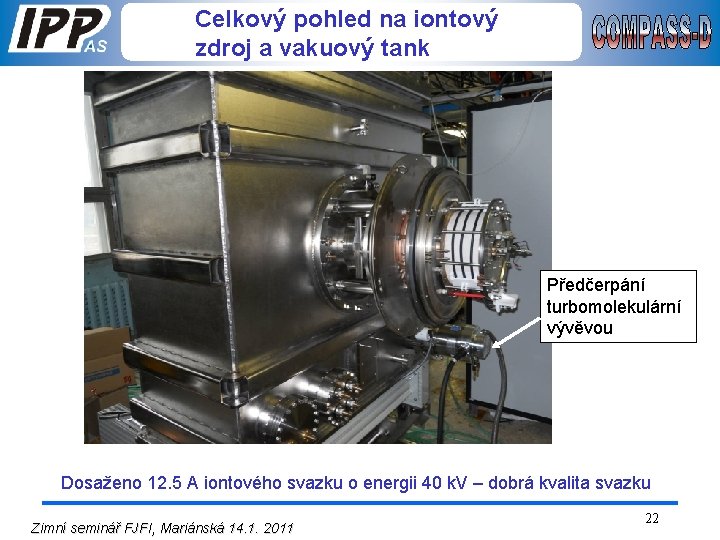 Celkový pohled na iontový zdroj a vakuový tank Předčerpání turbomolekulární vývěvou Dosaženo 12. 5