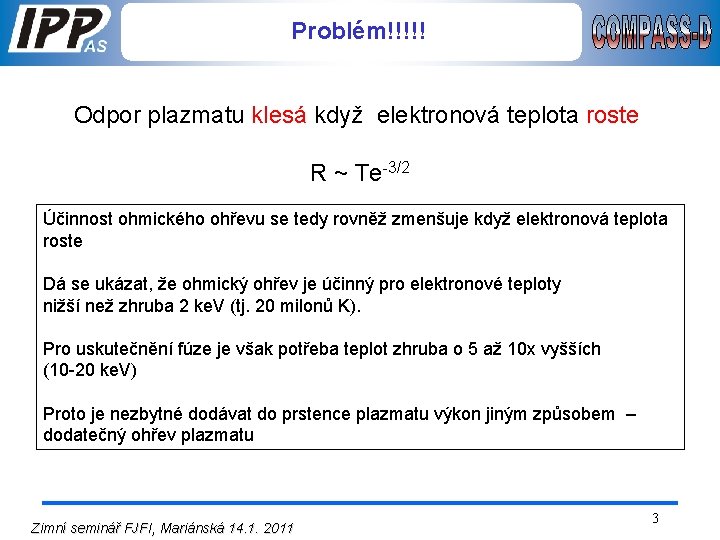 Problém!!!!! Odpor plazmatu klesá když elektronová teplota roste R ~ Te-3/2 Účinnost ohmického ohřevu