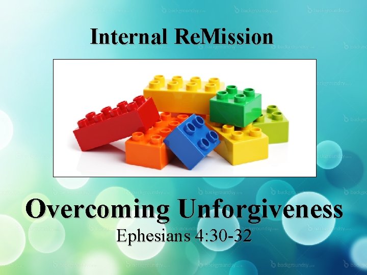 Internal Re. Mission Overcoming Unforgiveness Ephesians 4: 30 -32 