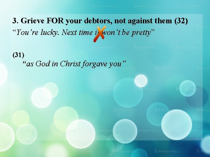 3. Grieve FOR your debtors, not against them (32) “You’re lucky. Next time it