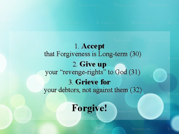 1. Accept that Forgiveness is Long-term (30) 2. Give up your “revenge-rights” to God