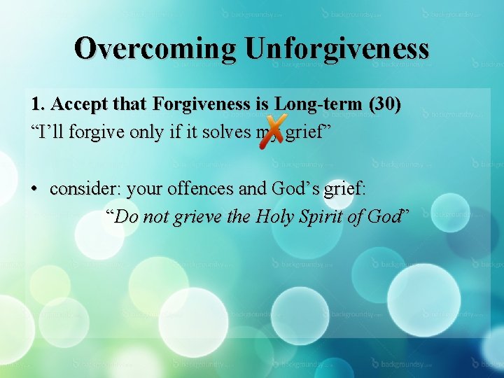 Overcoming Unforgiveness 1. Accept that Forgiveness is Long-term (30) “I’ll forgive only if it