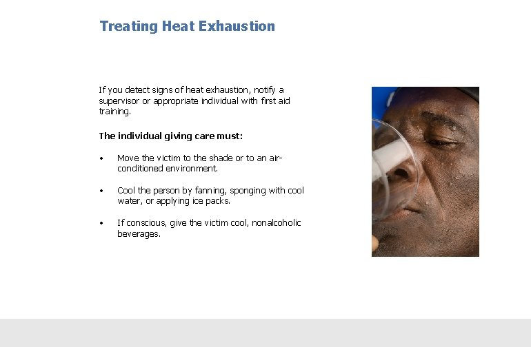Treating Heat Exhaustion If you detect signs of heat exhaustion, notify a supervisor or