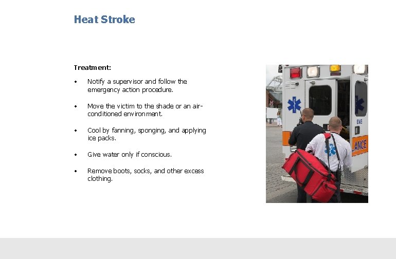 Heat Stroke Treatment: • Notify a supervisor and follow the emergency action procedure. •