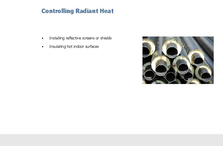 Controlling Radiant Heat • Installing reflective screens or shields • Insulating hot indoor surfaces