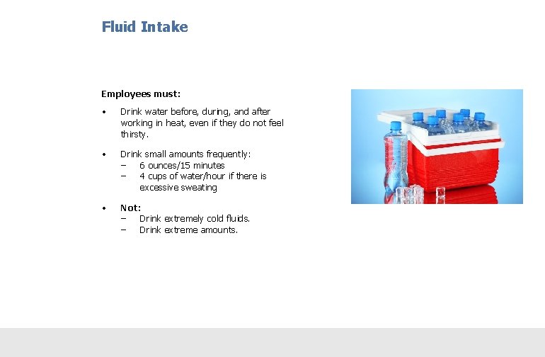 Fluid Intake Employees must: • Drink water before, during, and after working in heat,