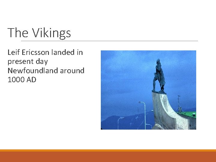 The Vikings Leif Ericsson landed in present day Newfoundland around 1000 AD 