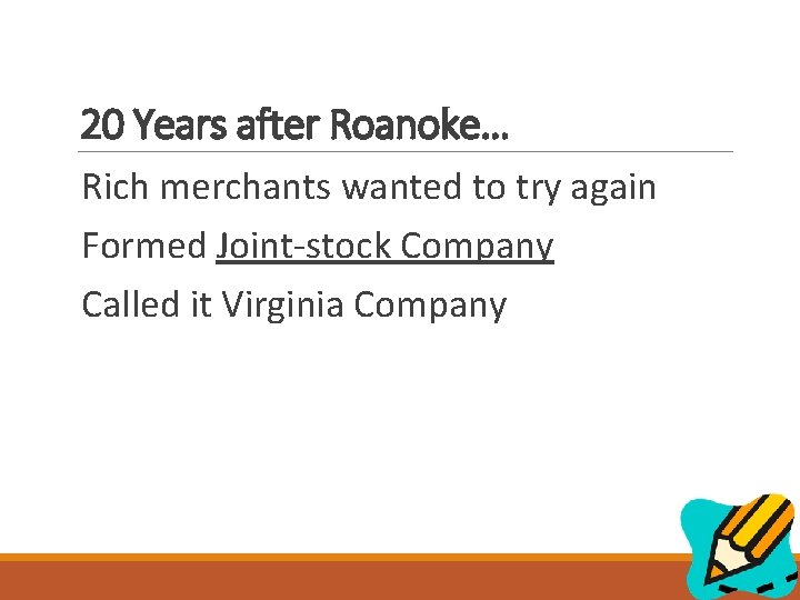 20 Years after Roanoke… Rich merchants wanted to try again Formed Joint-stock Company Called