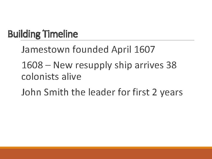 Building Timeline Jamestown founded April 1607 1608 – New resupply ship arrives 38 colonists