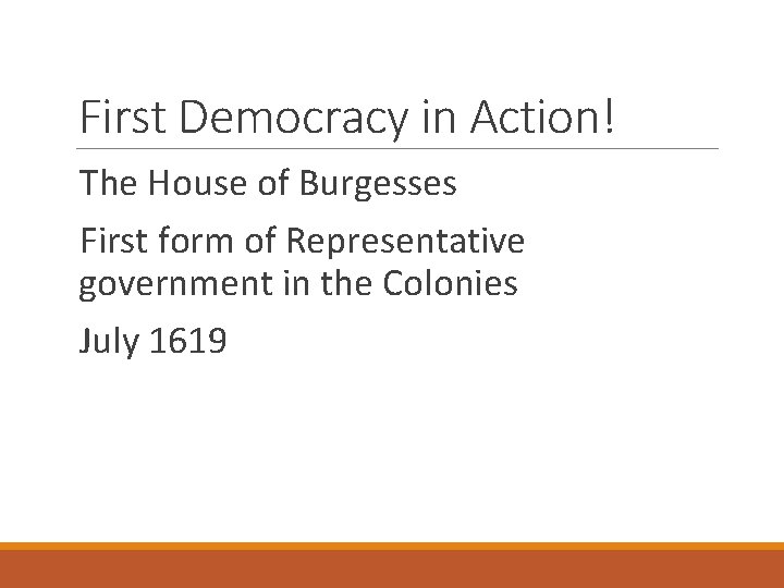 First Democracy in Action! The House of Burgesses First form of Representative government in