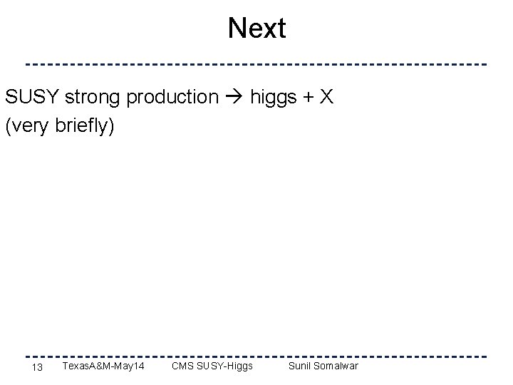 Next SUSY strong production higgs + X (very briefly) 13 Texas. A&M-May 14 CMS