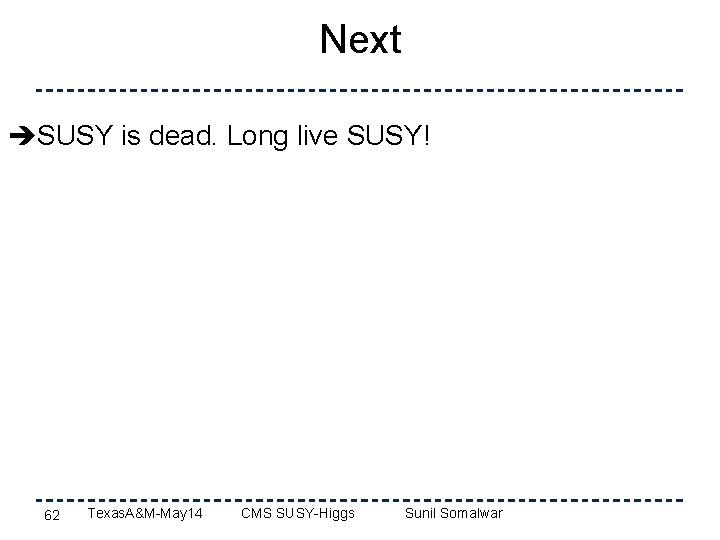 Next SUSY is dead. Long live SUSY! 62 Texas. A&M-May 14 CMS SUSY-Higgs Sunil