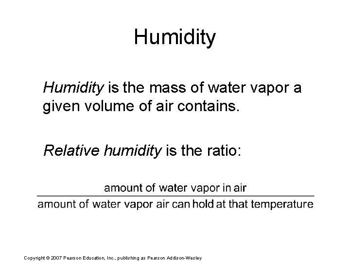 Humidity is the mass of water vapor a given volume of air contains. Relative