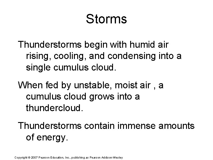 Storms Thunderstorms begin with humid air rising, cooling, and condensing into a single cumulus