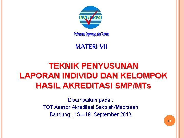 MATERI VII TEKNIK PENYUSUNAN LAPORAN INDIVIDU DAN KELOMPOK HASIL AKREDITASI SMP/MTs Disampaikan pada :