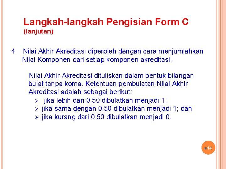 Langkah-langkah Pengisian Form C (lanjutan) 4. Nilai Akhir Akreditasi diperoleh dengan cara menjumlahkan Nilai