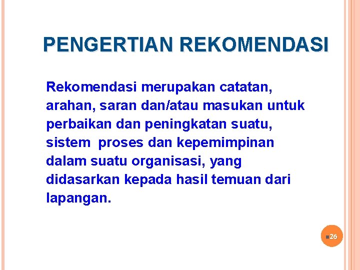 PENGERTIAN REKOMENDASI Rekomendasi merupakan catatan, arahan, saran dan/atau masukan untuk perbaikan dan peningkatan suatu,