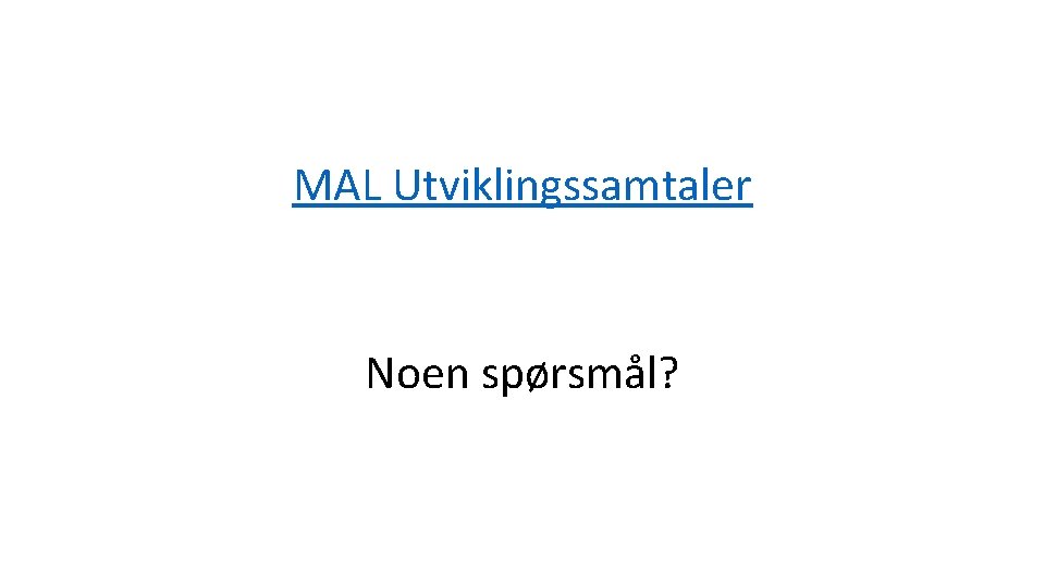 MAL Utviklingssamtaler Noen spørsmål? 