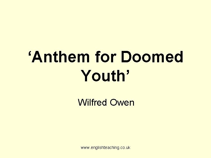 ‘Anthem for Doomed Youth’ Wilfred Owen www. englishteaching. co. uk 