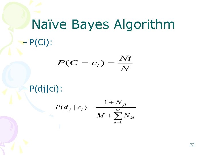 Naïve Bayes Algorithm – P(Ci): – P(dj|ci): 22 