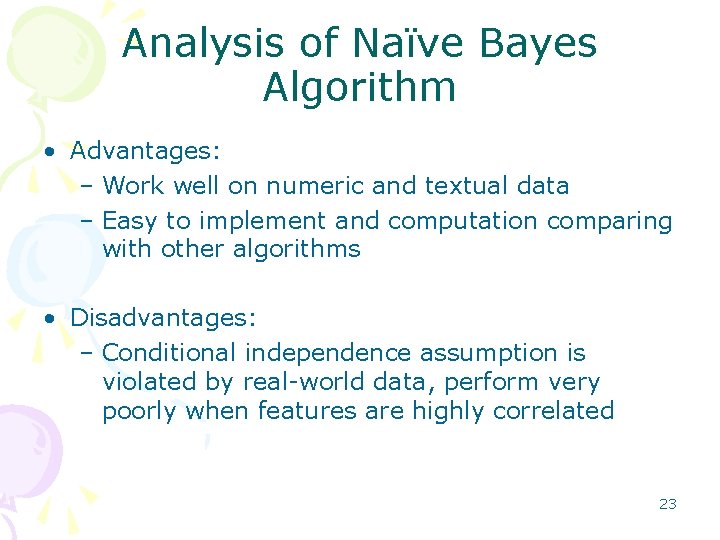 Analysis of Naïve Bayes Algorithm • Advantages: – Work well on numeric and textual