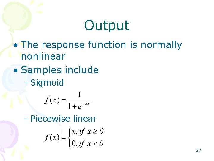 Output • The response function is normally nonlinear • Samples include – Sigmoid –