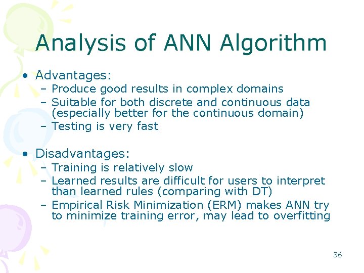 Analysis of ANN Algorithm • Advantages: – Produce good results in complex domains –