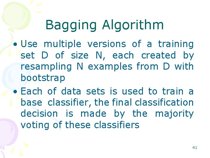 Bagging Algorithm • Use multiple versions of a training set D of size N,